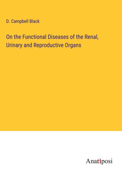On the Functional Diseases of the Renal, Urinary and Reproductive Organs