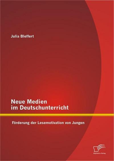 Neue Medien im Deutschunterricht: Förderung der Lesemotivation von Jungen