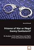 Prisoner of War or Illegal Enemy Combatant?: An Analysis of the Legal Status and Rights of the 
Guantánamo Detainees