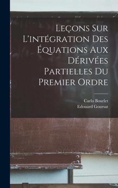 Leçons Sur L’intégration Des Équations Aux Dérivées Partielles Du Premier Ordre