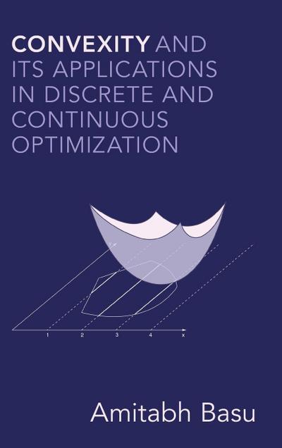 Convexity and its Applications in Discrete and Continuous Optimization