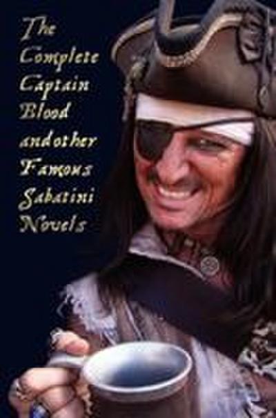 The Complete Captain Blood and Other Famous Sabatini Novels (Unabridged) - Captain Blood, Captain Blood Returns (or the Chronicles of Captain Blood)