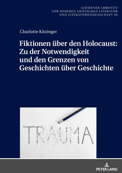 Fiktionen über den Holocaust: Zu der Notwendigkeit und den Grenzen von Geschichten über Geschichte