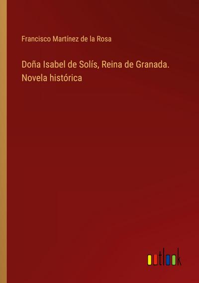 Doña Isabel de Solís, Reina de Granada. Novela histórica