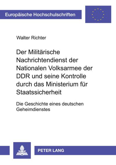 Der Militärische Nachrichtendienst der Nationalen Volksarmee der DDR und seine Kontrolle durch das Ministerium für Staatssicherheit