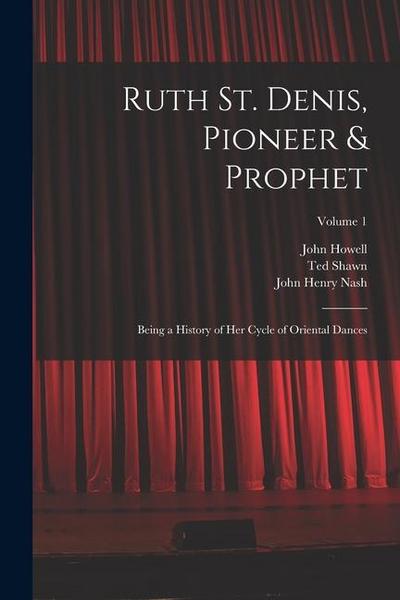 Ruth St. Denis, Pioneer & Prophet: Being a History of her Cycle of Oriental Dances; Volume 1