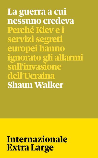 La guerra a cui nessuno credeva. Perché Kiev e i servizi segreti europei hanno ignorato gli allarmi sull’invasione dell’Ucraina