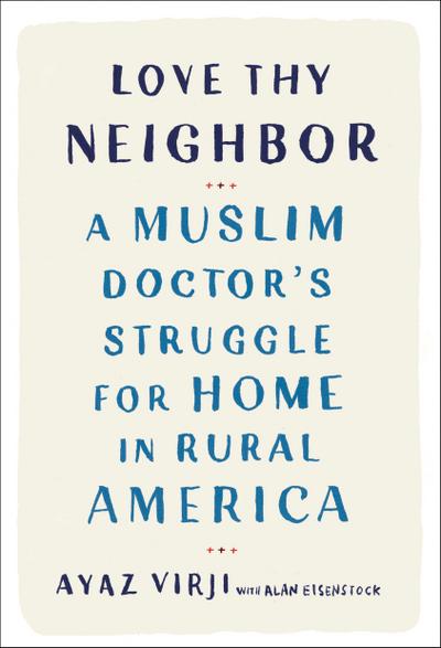 Love Thy Neighbor: A Muslim Doctor’s Struggle for Home in Rural America
