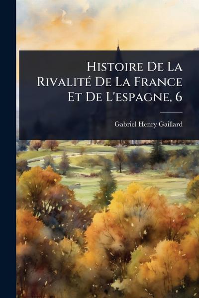 Histoire De La RivalitÃ(c) De La France Et De L’espagne, 6