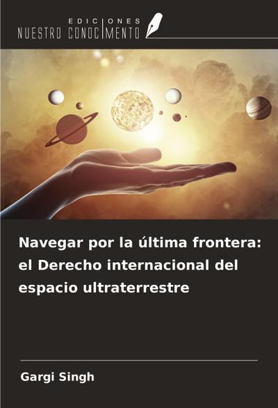 Navegar por la última frontera: el Derecho internacional del espacio ultraterrestre