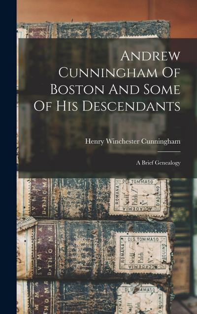 Andrew Cunningham Of Boston And Some Of His Descendants: A Brief Genealogy