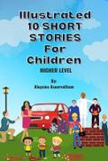 Illustrated 10 Shorts Stories for Children (Higher Level)