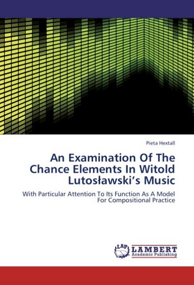 An Examination Of The Chance Elements In Witold Lutoslawski’s Music