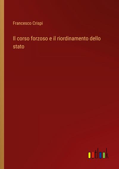 Il corso forzoso e il riordinamento dello stato