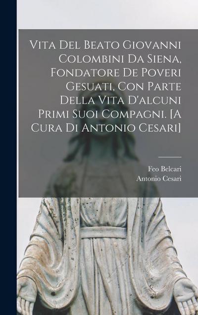 Vita del beato Giovanni Colombini da Siena, fondatore de poveri gesuati, con parte della vita d’alcuni primi suoi compagni. [A cura di Antonio Cesari]