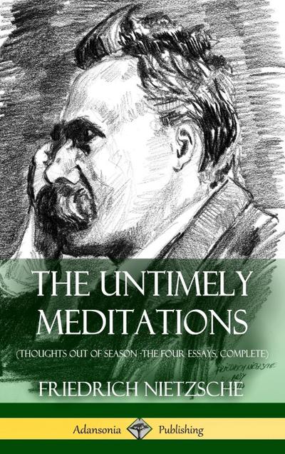 The Untimely Meditations (Thoughts Out of Season -The Four Essays, Complete) (Hardcover)