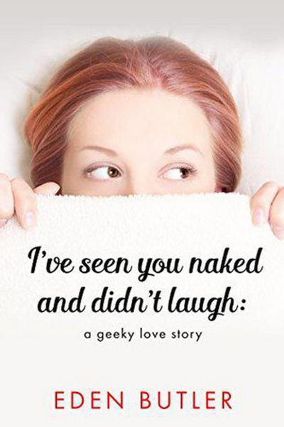 I’ve Seen You Naked and Didn’t Laugh: A Geeky Love Story