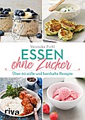 Essen ohne Zucker: Über 60 süße und herzhafte Reze