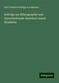 Beiträge zur Ethnographie und Sprachenkunde Amerika’s zumal Brasiliens