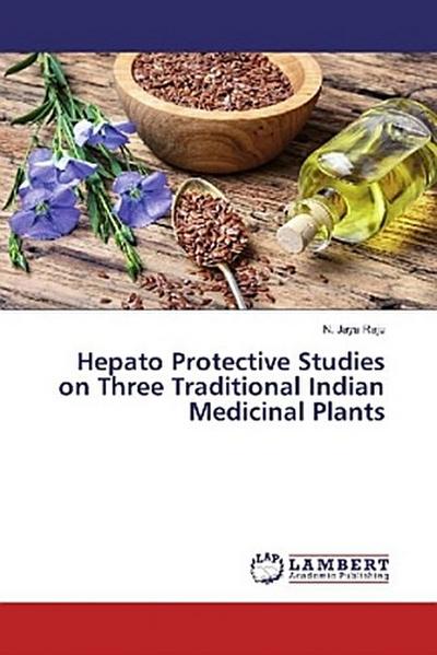 Hepato Protective Studies on Three Traditional Indian Medicinal Plants