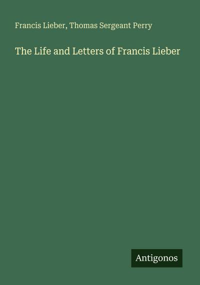 The Life and Letters of Francis Lieber
