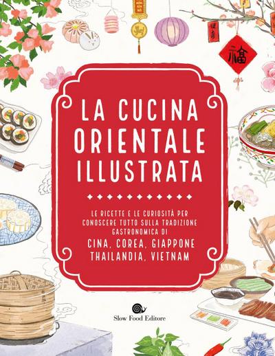 La cucina orientale illustrata. Le ricette e le curiosità per conoscere tutto sulla tradizione gastronomica di Cina, Corea, Giappone, Thailandia, Vietnam