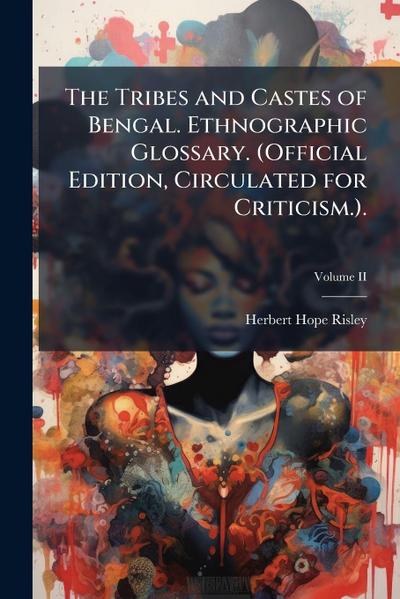 The Tribes and Castes of Bengal. Ethnographic Glossary. (Official Edition, Circulated for Criticism.).