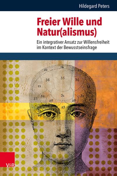 Freier Wille und Natur(alismus): Ein integrativer Ansatz zur Willensfreiheit im Kontext der Bewusstseinsfrage (Religion, Theologie und Naturwissenschaft /Religion, Theology, and Natural Science)