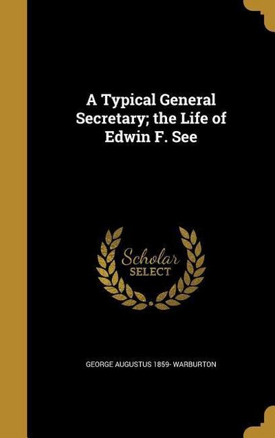 A Typical General Secretary; the Life of Edwin F. See