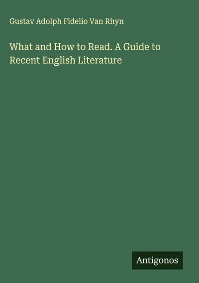 What and How to Read. A Guide to Recent English Literature