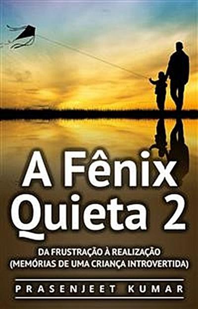 A Fênix Quieta 2: Da Frustração À Realização (Memórias De Uma Criança Introvertida)