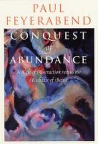 Conquest of Abundance - A Tale of Abstraction Versus the Richness of Richness - Paul Feyerabend