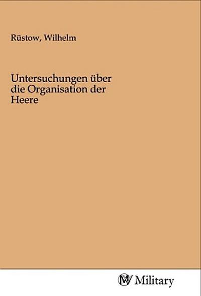 Untersuchungen über die Organisation der Heere