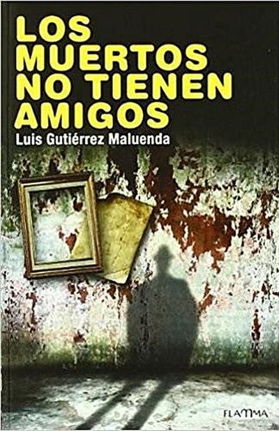 Gutiérrez Maluenda, L: Muertos no tienen amigos