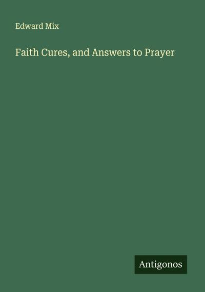 Faith Cures, and Answers to Prayer