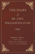 The Diary of Dr. John William Polidori - 1816 - Relating to Byron, Shelley, Etc. Edited and Elucidated by William Michael Rossetti
