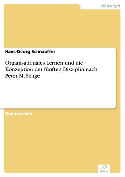 Organisationales Lernen und die Konzeption der fünften Disziplin nach Peter M. Senge
