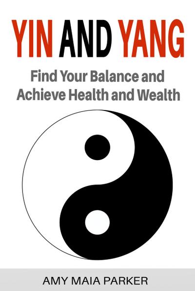 Yin and Yang: Find Your Balance and Achieve Health and Wealth