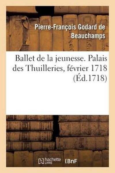 Ballet de la Jeunesse. Palais Des Thuilleries, Février 1718