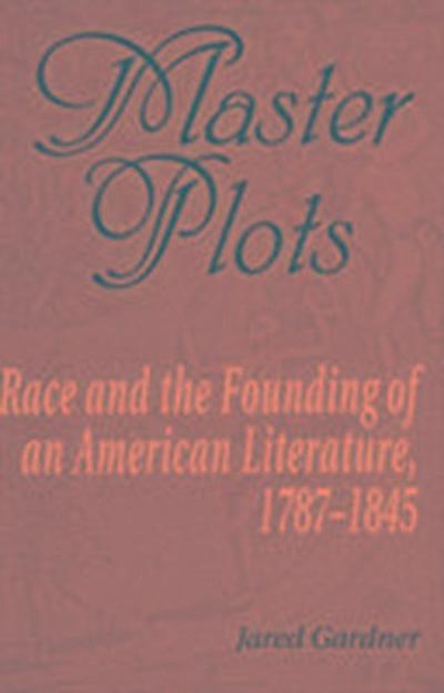 Master Plots: Race and the Founding of an American Literature, 1787-1845