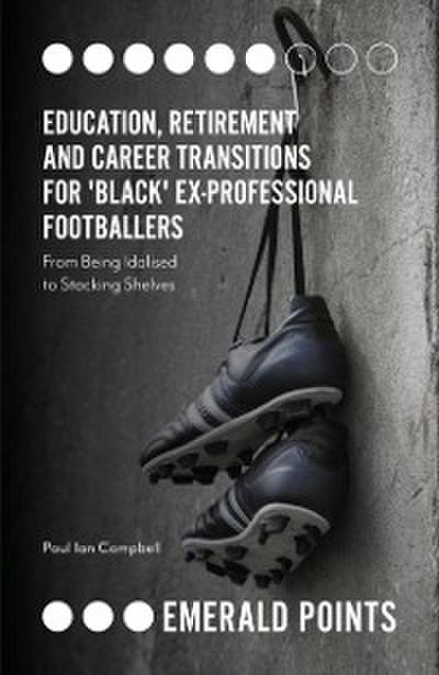 Education, Retirement and Career Transitions for ’Black’ Ex-Professional Footballers