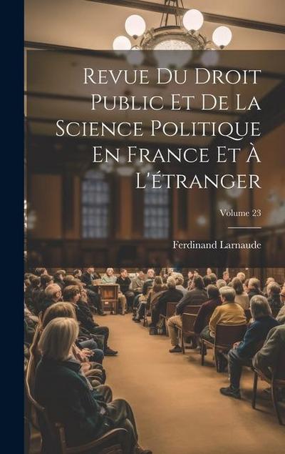 Revue Du Droit Public Et De La Science Politique En France Et À L’étranger; Volume 23
