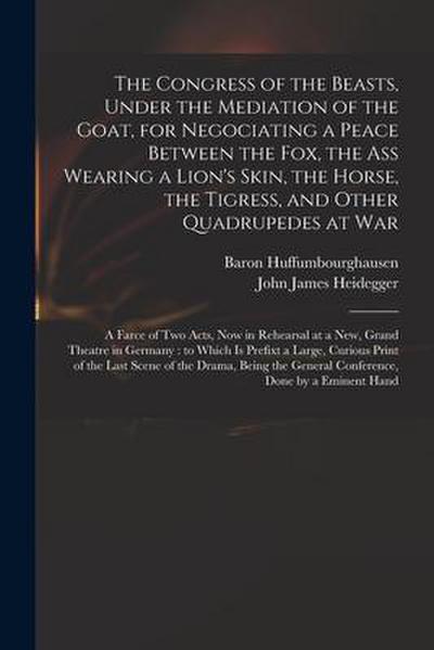The Congress of the Beasts, Under the Mediation of the Goat, for Negociating a Peace Between the Fox, the Ass Wearing a Lion’s Skin, the Horse, the Ti