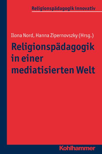 Religionspädagogik in einer mediatisierten Welt (Religionspädagogik innovativ)