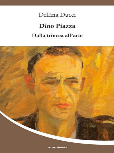 Dino Piazza - Dalla trincea all’arte