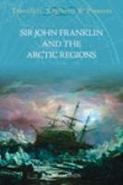 Sir John Franklin and the Artic Regions