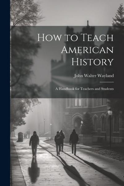 How to Teach American History: A Handbook for Teachers and Students