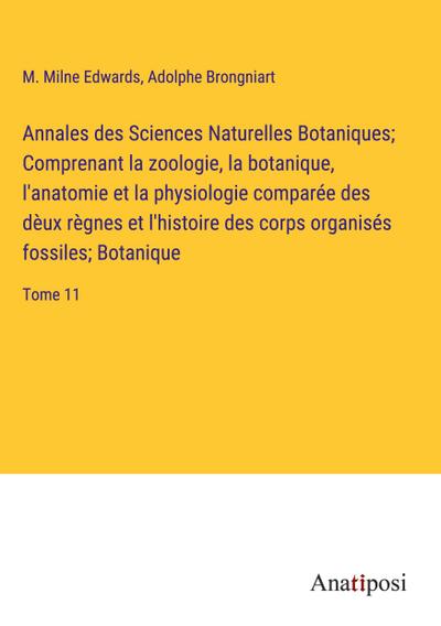 Annales des Sciences Naturelles Botaniques; Comprenant la zoologie, la botanique, l’anatomie et la physiologie comparée des dèux règnes et l’histoire des corps organisés fossiles; Botanique