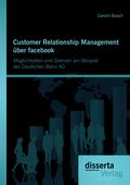 Customer Relationship Management über facebook: Möglichkeiten und Grenzen am Beispiel der Deutschen Bahn AG