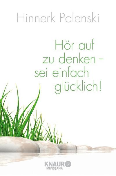 Hör auf zu denken - sei einfach glücklich!